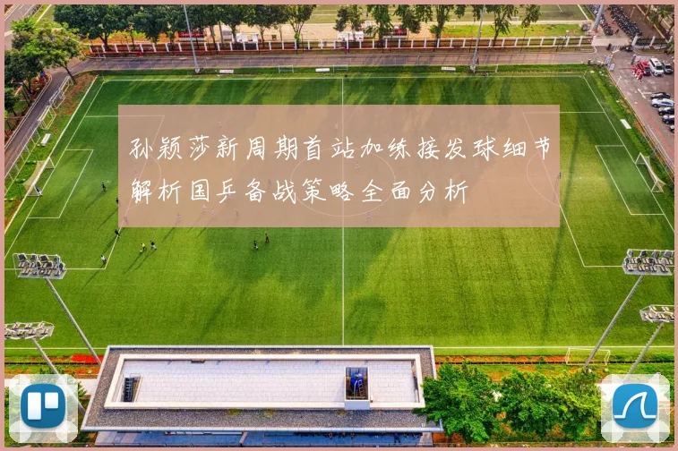 孙颖莎新周期首站加练接发球细节解析国乒备战策略全面分析